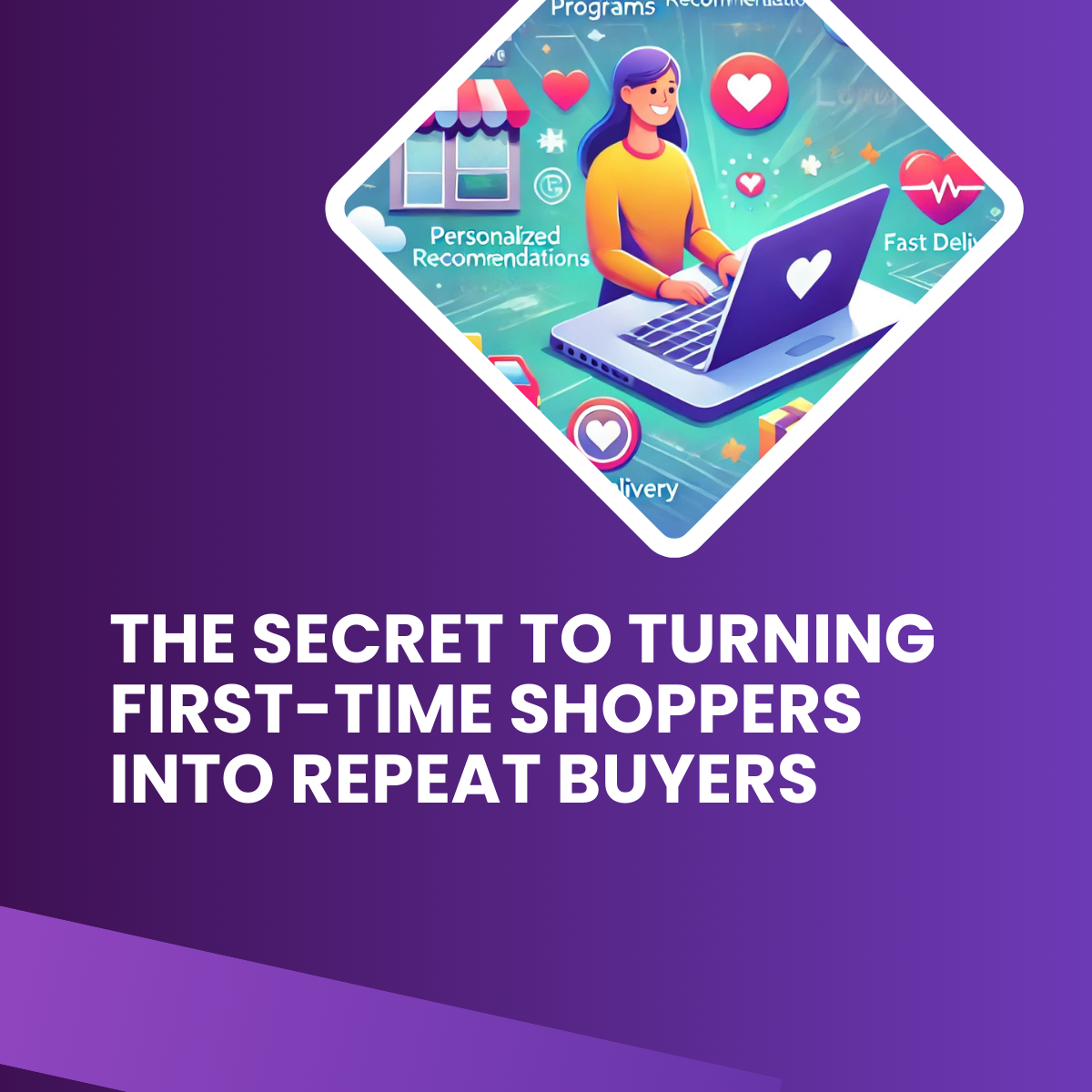 The Secret to Turning First-Time Shoppers into Repeat Buyers